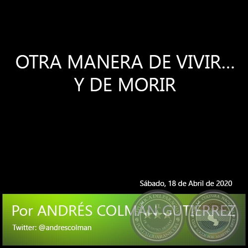 OTRA MANERA DE VIVIR… Y DE MORIR - Por ANDRÉS COLMÁN GUTIÉRREZ - Sábado, 18 de Abril de 2020